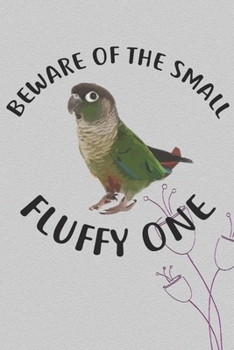 Paperback Beware Of The Small Fluffy One Notebook Journal: 110 Blank Dotted Line Papers - 6x9 Personalized Customized Gift For Green Cheek Conure Parrot Bird Ow Book
