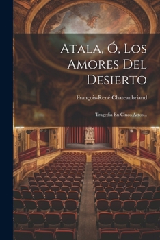 Paperback Atala, Ó, Los Amores Del Desierto: Tragedia En Cinco Actos... [Spanish] Book