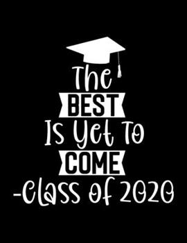 Paperback The Best Is Yet To Come: Class of 2020 Notebook - Blank College Ruled Line Paper Composition Notebook - 2020 Graduation Gifts Book