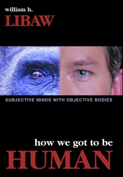 Hardcover How We Got to Be Human: Subjective Minds With Objective Bodies Book