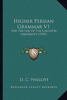 Paperback Higher Persian Grammar V1: For The Use Of The Calcutta University (1919) Book