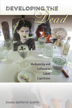 Paperback Developing the Dead: Mediumship and Selfhood in Cuban Espiritismo Book