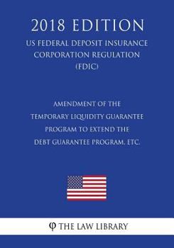Amendment of the Temporary Liquidity Guarantee Program to Extend the Debt Guarantee Program, etc. (US Federal Deposit Insurance Corporation Regulation) (FDIC)