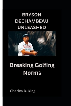 Paperback Bryson Dechambeau Unleashed: Breaking Golfing Norms Book