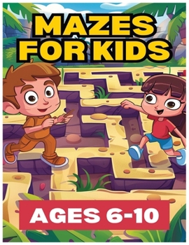 Mazes for Kids 6 -10: The Ultimate Maze Quest: Challenging Mazes for Kids: Fun, Interactive Puzzles to Sharpen Young Minds