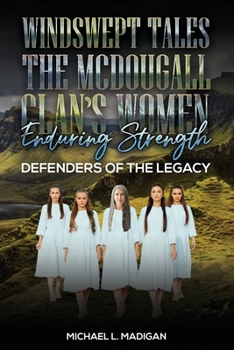 Windswept Tales: The McDougall Clan’s Women Enduring Strength: Defenders of the Legacy