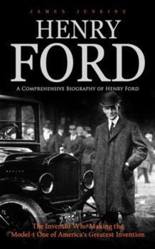 Paperback Henry Ford: A Comprehensive Biography of Henry Ford (The Inventor Who Making the Model-t One of America's Greatest Invention) Book