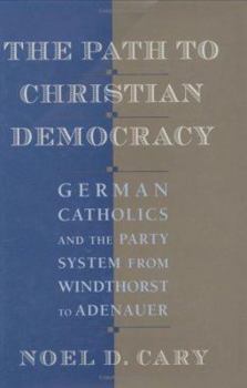 Hardcover The Path to Christian Democracy: German Catholics and the Party System from Windthorst to Adenauer Book