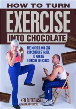 Hardcover How to Turn Exercise into Chocolate: The Mother and Son Chocoholics' Guide to Making Exercise Delicious Book