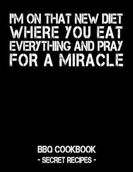 Paperback I'm on That New Diet Where You Eat Everything and Pray for a Miracle: Black BBQ Cookbook - Secret Recipes for Men Book