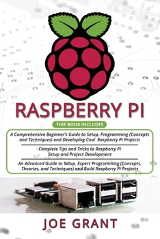 Paperback Raspberry Pi: 3 in 1- A Comprehensive Beginner's Guide + Tips and Tricks + Advanced Guide to Setup, Expert Programming (Concepts, Th Book