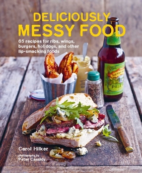 Hardcover Deliciously Messy Food: 65 Recipes for Ribs, Wings, Burgers, Hot Dogs, and Other Lip-Smacking Foods Book