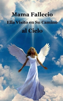 Cuando Mama Fallecio / When Mom Passed Away (Cuando Mama Murio) (Spanish Edition): Ella me visito en su camino al cielo / She Visited Me on Her Way to Heaven.