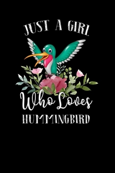 Paperback Just a Girl Who Loves Hummingbird: Perfect Hummingbird Lover Gift For Girl. Cute Notebook for Hummingbird Lover. Gift it to your Sister, Daughter, Mot Book