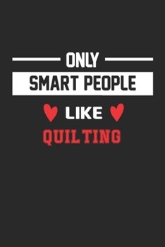 Only Smart People Like Quilting Notebook - Funny Quilting Journal Gift: Lined Quilting lovers Notebook / Journal Gift, 120 Pages, 6x9, Soft Cover, Matte Finish