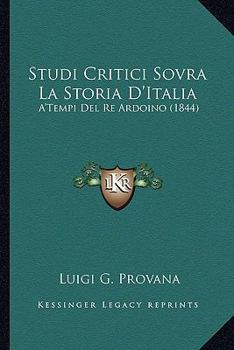 Studi Critici Sovra La Storia D'italia A' Tempi Del Re Ardoino