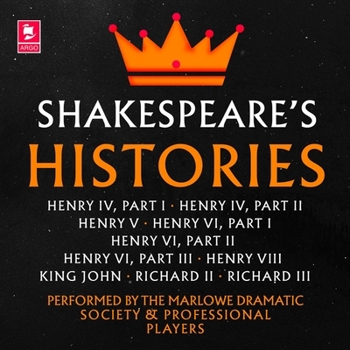 Shakespeare: The Histories Lib/E: Henry IV Part I, Henry IV Part II, Henry V, Henry VI Part I, Henry VI Part II, Henry VI Part III, Henry VIII, King John, Richard II, Richard III