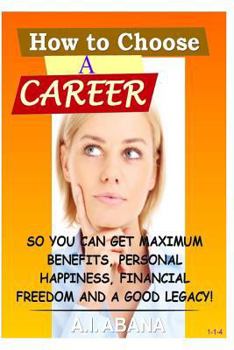 Paperback How to Choose a Career: So you can get maximum benefits, personal hapiness, financial freedom and a good legacy! Book