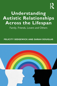 Paperback Understanding Autistic Relationships Across the Lifespan: Family, Friends, Lovers and Others Book