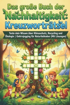 Das große Buch der Nachhaltigkeit: Kreuzworträtsel: Teste dein Wissen über Klimaschutz, Recycling und Ökologie | Gehirnjogging für Naturliebhaber (Mit Lösungen) (German Edition)