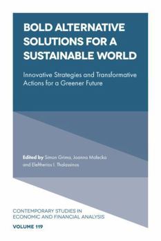 Bold Alternative Solutions for a Sustainable World: Innovative Strategies and Transformative Actions for a Greener Future (Contemporary Studies in Economic and Financial Analysis)