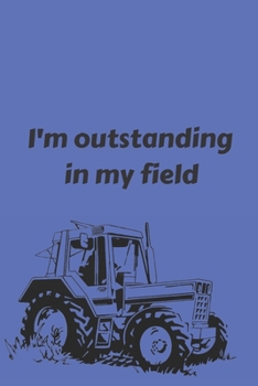 Paperback I'm outstanding in my field - Notebook: Farmer Gifts Farming gifts for men and women - Notebook/journal/logbook Book