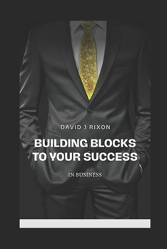 Building Blocks To Your Success: In Business (A Journey To Success)