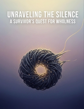 Paperback Unraveling The Silence: A Survivor'S Quest For Wholeness Book
