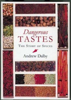 Dangerous Tastes: The Story of Spices - Book #1 of the California Studies in Food and Culture