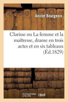 Paperback Clarisse Ou La Femme Et La Maîtresse, Drame En Trois Actes Et En Six Tableaux [French] Book