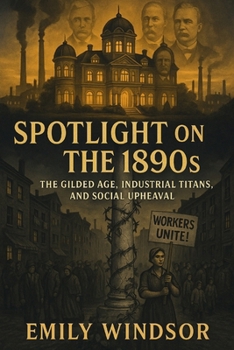 Paperback Spotlight on the 1890s: The Gilded Age, Industrial Titans, and Social Upheaval Book