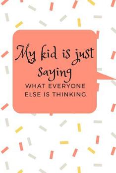 Paperback My Kid Is Just Saying What Everyone Else Is Thinking: A Memory Book To Add Your Child's Quotable Moments Book