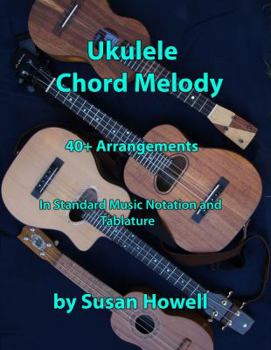 Spiral-bound Ukulele Chord Melody: 40+ Arrangements in Standard Music Notation and Tabulature Book