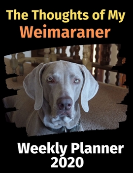 Paperback The Thoughts of My Weimaraner: Weekly Planner 2020 Book