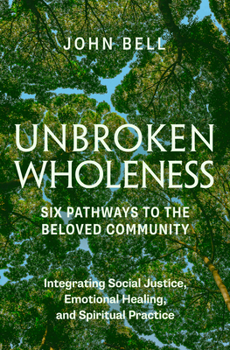 Paperback Unbroken Wholeness: Six Pathways to the Beloved Community.: Integrating Social Justice, Emotional Healing, and Spiritual Practice Book