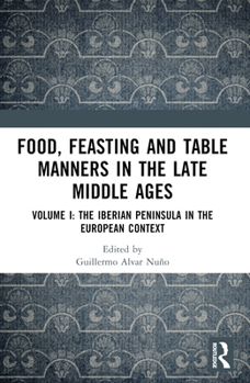 Paperback Food, Feasting and Table Manners in the Late Middle Ages: Volume I: The Iberian Peninsula in the European Context Book