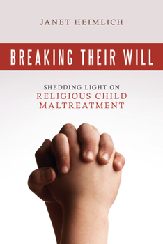 Paperback Breaking Their Will: Shedding Light on Religious Child Maltreatment Book