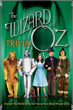 The Wizard of Oz Trivia : Discover The World Of Oz And Funny Facts About The Wizard Of Oz