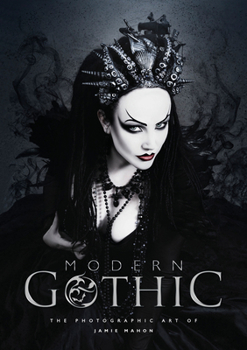 Hardcover Modern Gothic: The Photographic Art of Jamie Mahon Book