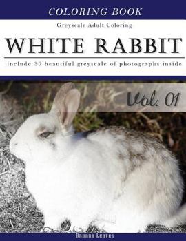 Paperback White Rabbits: Gray Scale Photo Adult Coloring Book, Mind Relaxation Stress Relief Coloring Book Vol1: Series of coloring book for ad Book