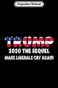 Paperback Composition Notebook: President Trump 2020 The Sequel Make Liberals Cry Again Journal/Notebook Blank Lined Ruled 6x9 100 Pages Book