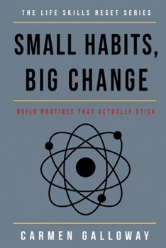 Small Habits, Big Change: Build Routines That Actually Stick (The Life Skills Reset)