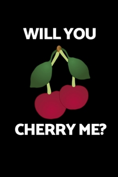 Will You Cherry Me?: Funny Cherry Lovers Notebook/Journal (6” X 9”)