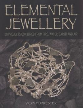 Elemental Jewellery: 20 Projects Conjured from Fire, Water, Earth and Air