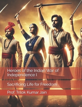 Heroes of the Indian War of Independence I: Sacrificing Life for Freedom (India - the great Bharat)