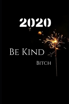 2020 Be Kind Bitch : New Year Journal Be Kind