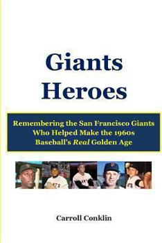 Paperback Giants Heroes: Remembering the San Francisco Giants Who Helped Make the 1960s Baseball's Real Golden Age Book