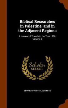 Hardcover Biblical Researches in Palestine, and in the Adjacent Regions: A Journal of Travels in the Year 1838, Volume 2 Book