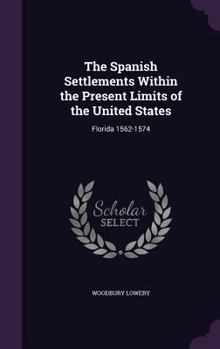 Hardcover The Spanish Settlements Within the Present Limits of the United States: Florida 1562-1574 Book