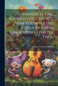 Paperback Emmerich, eine komische Geschichte vom Verfasser des Siegfried von Lindenberg, Fünfter Theil [German] Book